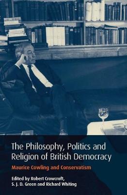 Philosophy, Politics and Religion in British Democracy: Maurice Cowling and Conservatism