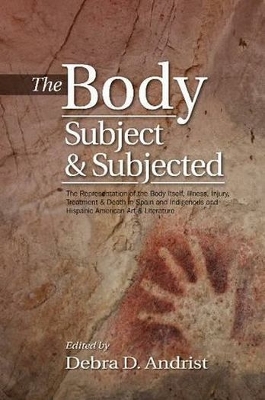 Body, Subject & Subjected: The Representation of the Body Itself, Illness, Injury, Treatment and Death  in Spain and Indigenous and Hispanic American Art and Literature