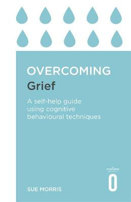 Overcoming Grief: A Self-Help Guide Using Cognitive Behavioural Techniques
