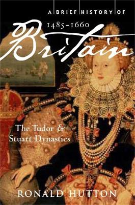 Brief History of Britain 1485-1660: The Tudor and Stuart Dynasties