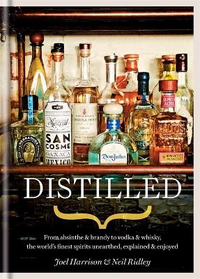 Distilled: From absinthe & brandy to gin & whisky, the world's finest artisan spirits  unearthed, explained & enjoyed