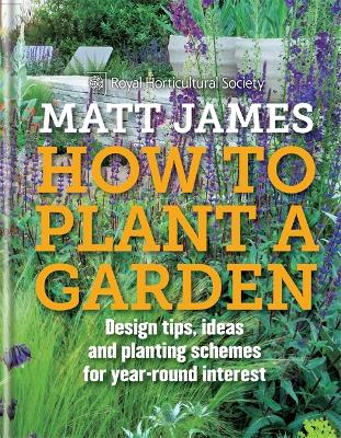 RHS How to Plant a Garden: Design tricks, ideas and planting schemes for year-round interest
