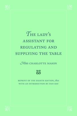 Lady's Assistant for Regulating and Supplying the Table Reprint of 8th (1801) ed