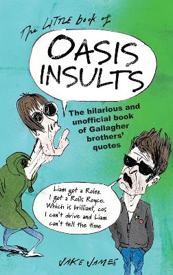 Little Book of Oasis Insults: The hilarious and unofficial book of Gallagher Brothers' quotes