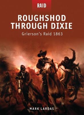 Roughshod Through Dixie: Griersons Raid 1863
