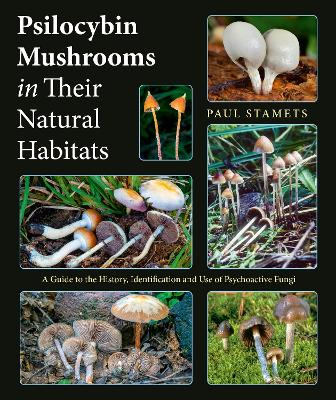 Psilocybin Mushrooms in Their Natural Habitats: A Guide to the History, Identification and Use of Psychoactive Fungi