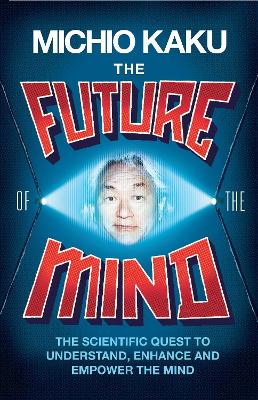 Future of the Mind: The Scientific Quest To Understand, Enhance and Empower the Mind