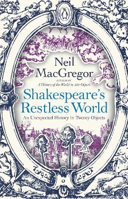 Shakespeare's Restless World: An Unexpected History in Twenty Objects