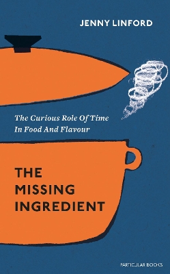 Missing Ingredient: The Curious Role of Time in Food and Flavour