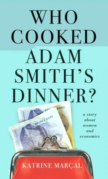 Who Cooked Adam Smith's Dinner?: A Story About Women and Economics