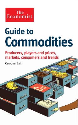 Economist Guide to Commodities: Producers, players and prices; markets, consumers and trends