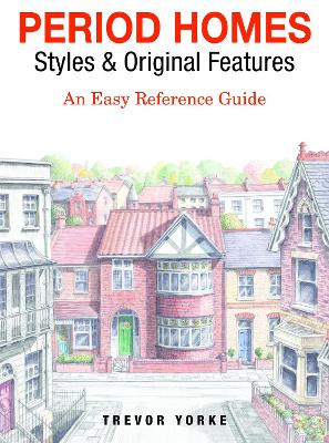 Period Homes - Styles & Original Features: An Easy Reference Guide