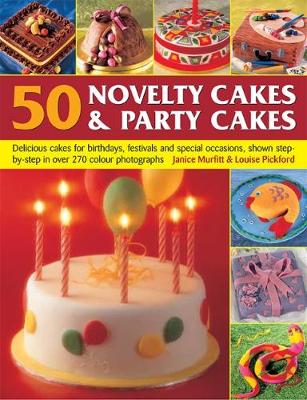 50 Novelty Cakes & Party Cakes: Delicious cakes for birthdays, festivals and special occasions, shown  step-by-step in 270 photographs