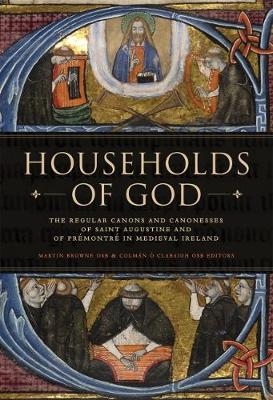 Households of God: The Regular Canons and Canonesses of St Augustine and Prémontré in Medieval  Ireland