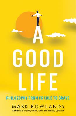 Good Life: Philosophy from Cradle to Grave