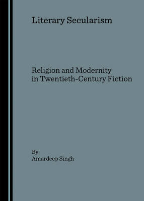 Literary Secularism: Religion and Modernity in Twentieth-Century Fiction Unabridged edition