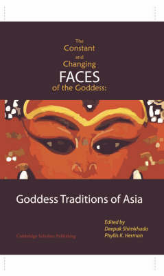 Constant and Changing Faces of the Goddess: Goddess Traditions of Asia Unabridged edition