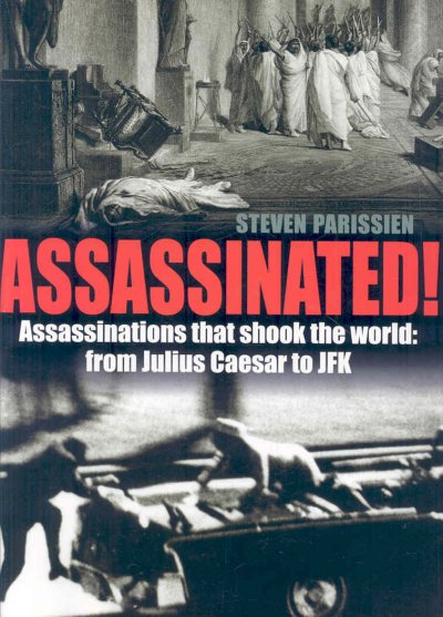 Assassinated!: Assassinations That Shook the World: From Julius Caesar to JFK