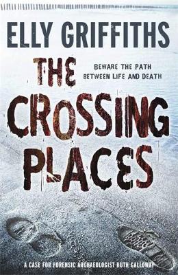 Crossing Places: The Dr Ruth Galloway Mysteries 1