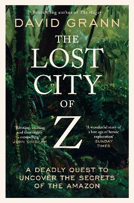 Lost City of Z: A Legendary British Explorer's Deadly Quest to Uncover the Secrets of the Amazon