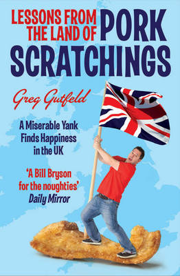 Lessons from the Land of Pork Scratchings: A Miserable Yank Finds Happiness in the UK