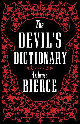Devils Dictionary: The Complete Edition: The Complete Edition  1911 edition, enriched with over 800 definitions left  out from the original publications