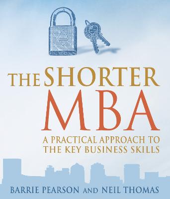 Shorter Mba: A Practical Approach to the Key Business Skills