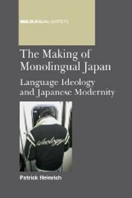 Making of Monolingual Japan: Language Ideology and Japanese Modernity