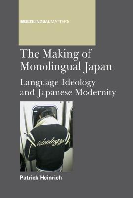 Making of Monolingual Japan: Language Ideology and Japanese Modernity