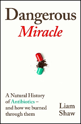 Dangerous Miracle: A natural history of antibiotics  and how we burned through them