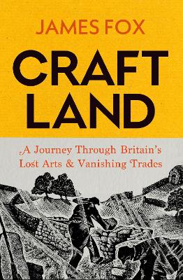 Craftland: A Journey Through Britains Lost Arts and Vanishing Trades
