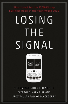 Losing the Signal: The Untold Story Behind the Extraordinary Rise and Spectacular Fall of  BlackBerry
