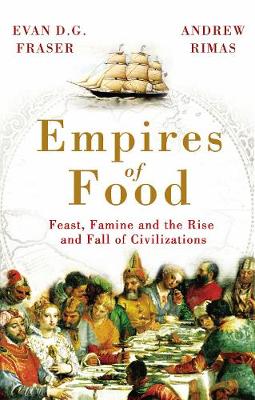 Empires of Food: Feast, Famine and the Rise and Fall of Civilizations