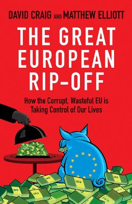 Great European Rip-off: How the Corrupt, Wasteful EU is Taking Control of Our Lives