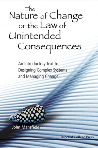 Nature of Change or the Law of Unintended Consequences: An Introductory Text to Designing Complex Systems and Managing Change