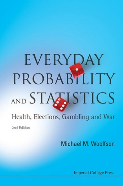 Everyday Probability and Statistics: Health, Elections, Gambling and War 2nd Revised edition