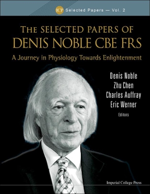 Selected Papers Of Denis Noble Cbe Frs, The: A Journey In Physiology Towards  Enlightenment