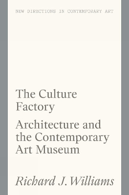 Culture Factory: Architecture and the Contemporary Art Museum