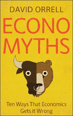 Economyths: Ten Ways That Economics Gets it Wrong