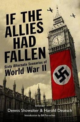 If the Allies Had Fallen: Sixty Alternate Scenarios of World War Ii