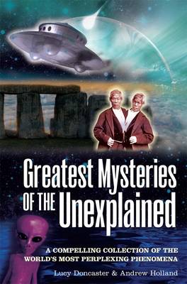 Greatest Mysteries of the Unexplained: A Compelling Collection of the World's Most Perplexing Phenomena