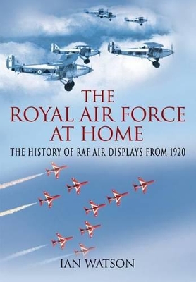 Royal Air Force at Home: the History of RAF  Air Displays from 1920