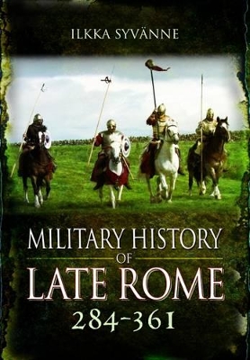 Military History of Late Rome 284-361: Volume 1