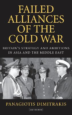 Failed Alliances of the Cold War: Britain's Strategy and Ambitions in Asia and the Middle East