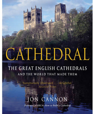 Cathedral: The English Cathedrals and the World That Made Them