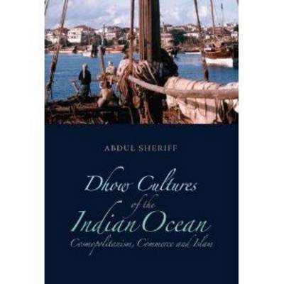 Dhow Cultures of the Indian Ocean: Cosmopolitanism, Commerce and Islam