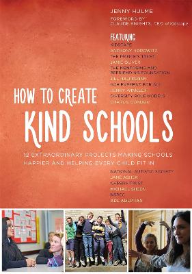 How to Create Kind Schools: 12 extraordinary projects making schools happier and helping every child fit  in