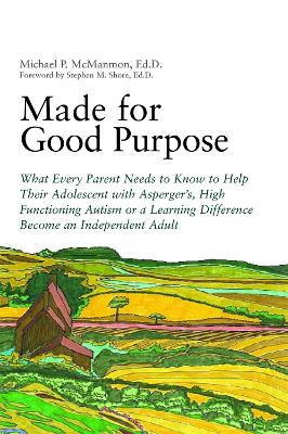 Made for Good Purpose: What Every Parent Needs to Know to Help Their Adolescent with Asperger's,  High Functioning Autism or a Learning Difference Become an Independent Adult