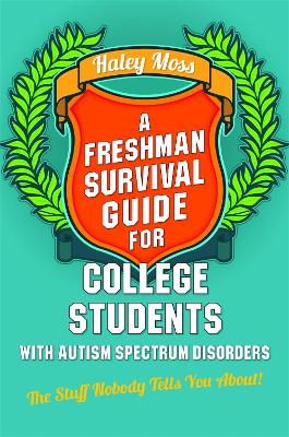 Freshman Survival Guide for College Students with Autism Spectrum Disorders: The Stuff Nobody Tells You About!