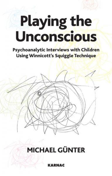 Playing the Unconscious: Psychoanalytic Interviews with Children Using Winnicott's Squiggle Technique